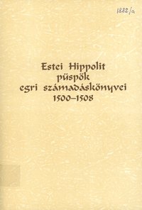 Estei Hippolit püspök egri számadáskönyvei 1500 - 1508