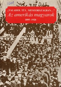 "Valahol túl,meseországban..." Az amerikás magyarok 1895 -1920