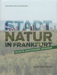 Indra Starke-Ottich; Georg Zizka: Stadtnatur in Frankfurt. Vielfältig, Schützenswert, Notwending.
